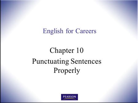 English for Careers Chapter 10 Punctuating Sentences Properly.