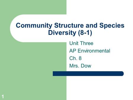 1 Community Structure and Species Diversity (8-1) Unit Three AP Environmental Ch. 8 Mrs. Dow.