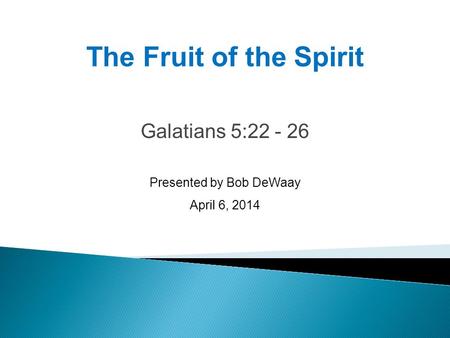Galatians 5:22 - 26 Presented by Bob DeWaay April 6, 2014 The Fruit of the Spirit.