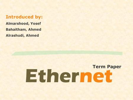 Ethernet Term Paper Introduced by: Almarshood, Yosef Bahaitham, Ahmed Alrashudi, Ahmed.