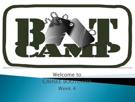 Welcome to CAHSEE BOOTCAMP Week 4