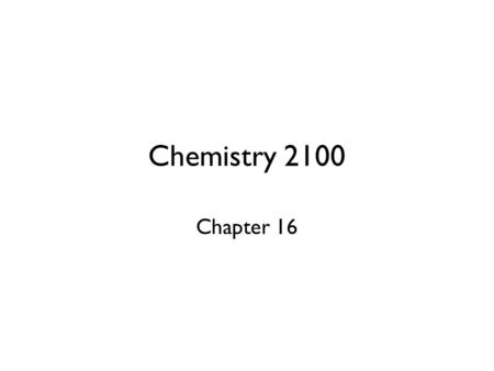 Chemistry 2100 Chapter 16.