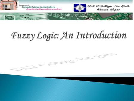  Definition Definition  Bit of History Bit of History  Why Fuzzy Logic? Why Fuzzy Logic?  Applications Applications  Fuzzy Logic Operators Fuzzy.