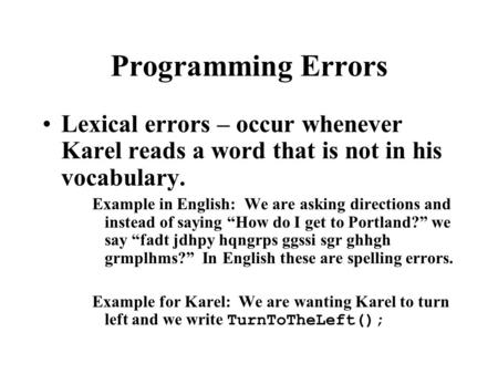 Programming Errors Lexical errors – occur whenever Karel reads a word that is not in his vocabulary. Example in English: We are asking directions and instead.