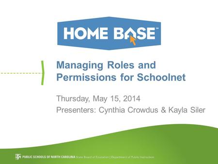 Managing Roles and Permissions for Schoolnet Thursday, May 15, 2014 Presenters: Cynthia Crowdus & Kayla Siler.