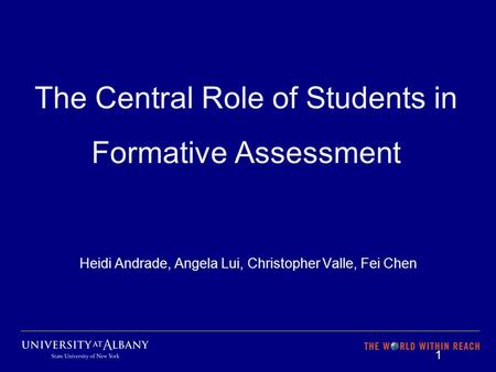The Central Role of Students in Formative Assessment Heidi Andrade, Angela Lui, Christopher Valle, Fei Chen 1.