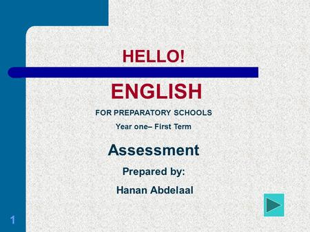 1 HELLO! ENGLISH FOR PREPARATORY SCHOOLS Year one– First Term Assessment Prepared by: Hanan Abdelaal.
