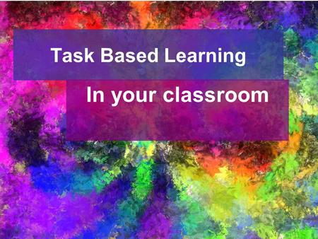 Task Based Learning In your classroom.