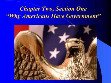 Chapter Two, Section One “Why Americans Have Government”