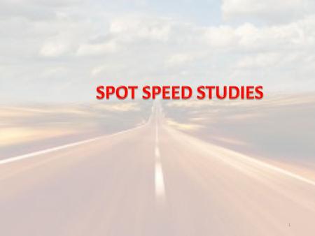 1. Spot Speed Instantaneous speed of a vehicle at a specified location. Time Mean Speed Average of instantaneous speeds of observed vehicles at a spot.