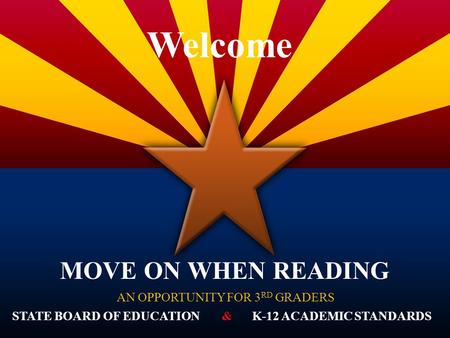 AN OPPORTUNITY FOR 3 RD GRADERS MOVE ON WHEN READING Welcome STATE BOARD OF EDUCATIONK-12 ACADEMIC STANDARDS&