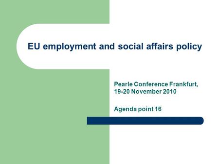 Pearle Conference Frankfurt, 19-20 November 2010 Agenda point 16 EU employment and social affairs policy.