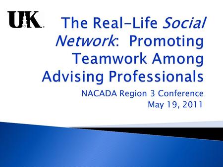 NACADA Region 3 Conference May 19, 2011.  University of Kentucky Advising Network  History and development  Structure  Collaborations and programs.