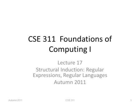 CSE 311 Foundations of Computing I Lecture 17 Structural Induction: Regular Expressions, Regular Languages Autumn 2011 CSE 3111.