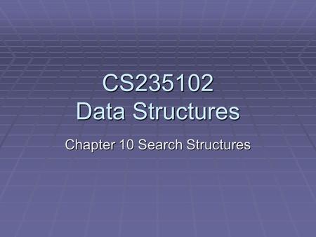 CS235102 Data Structures Chapter 10 Search Structures.