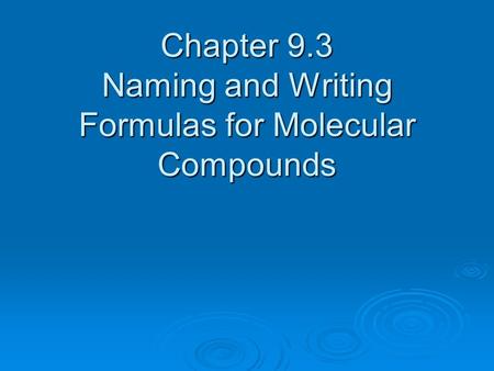 Chapter 9.3 Naming and Writing Formulas for Molecular Compounds