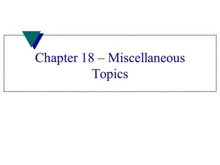 Chapter 18 – Miscellaneous Topics. Multiple File Programs u Makes possible to accommodate many programmers working on same project u More efficient to.