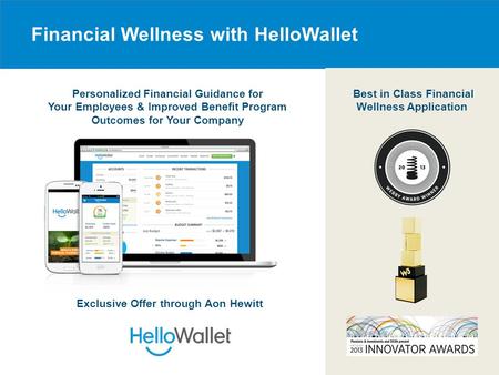 Financial Wellness with HelloWallet Personalized Financial Guidance for Your Employees & Improved Benefit Program Outcomes for Your Company Best in Class.