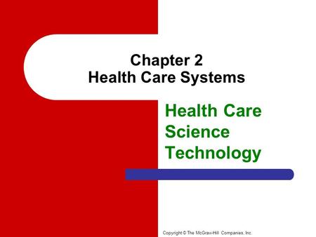 Chapter 2 Health Care Systems Health Care Science Technology Copyright © The McGraw-Hill Companies, Inc.