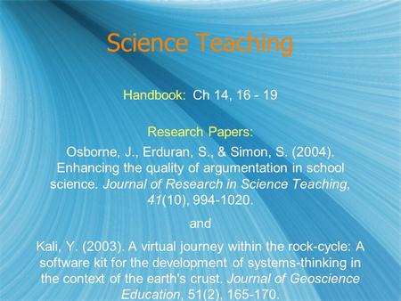 Science Teaching Handbook: Ch 14, 16 - 19 Research Papers: Osborne, J., Erduran, S., & Simon, S. (2004). Enhancing the quality of argumentation in school.