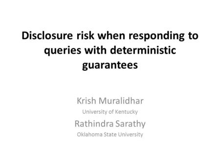 Disclosure risk when responding to queries with deterministic guarantees Krish Muralidhar University of Kentucky Rathindra Sarathy Oklahoma State University.