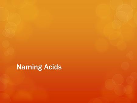 Naming Acids. binary All binary acids are named this way: hydro  the prefix hydro is used.  the root of the anion is used. ic  the suffix ic