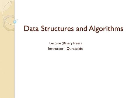 Data Structures and Algorithms Lecture (BinaryTrees) Instructor: Quratulain.