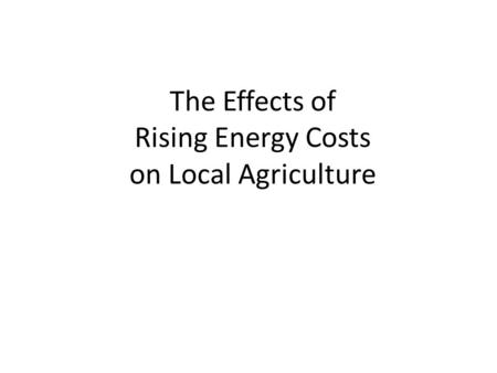 The Effects of Rising Energy Costs on Local Agriculture.