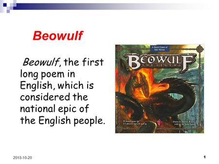 Beowulf Beowulf, the first long poem in English, which is considered the national epic of the English people.. 2015-10-20 1.