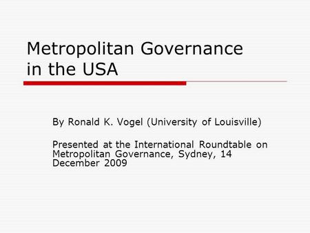 Metropolitan Governance in the USA By Ronald K. Vogel (University of Louisville) Presented at the International Roundtable on Metropolitan Governance,