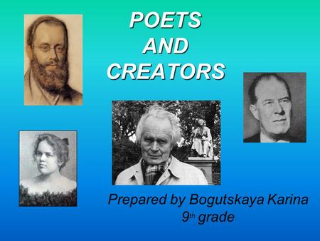 POETS AND CREATORS Prepared by Bogutskaya Karina 9 th grade.