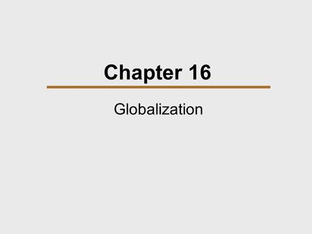 Chapter 16 Globalization. Chapter Outline  The Development of Global Trade  The Emergence of the Global Economy  Globalization: The Continuing Process.