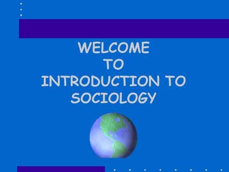 WELCOME TO INTRODUCTION TO SOCIOLOGY. HOW MANY OF YOU HONESTLY BELIEVE THE US IS THE GREATEST NATION IN THE WORLD – A COUNTRY THAT PROVIDES THE REST.