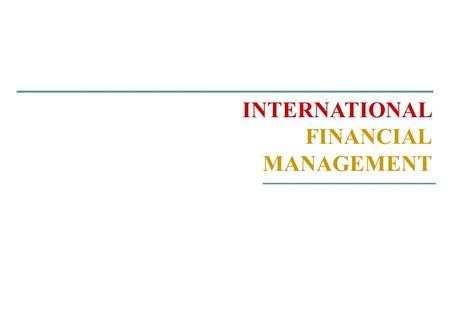 INTERNATIONAL FINANCIAL MANAGEMENT. TOPICS! 1. Globalization of the World Economy: Recent Trends 2. Globalization and the Multinational Firm 3. What’s.