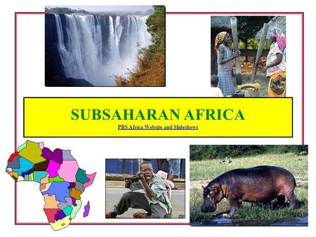 SUBSAHARAN AFRICA PBS Africa Website and Slideshows PBS Africa Website and Slideshows.