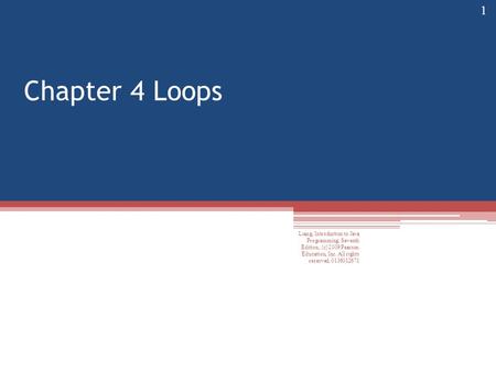 Chapter 4 Loops Liang, Introduction to Java Programming, Seventh Edition, (c) 2009 Pearson Education, Inc. All rights reserved. 0136012671 1.
