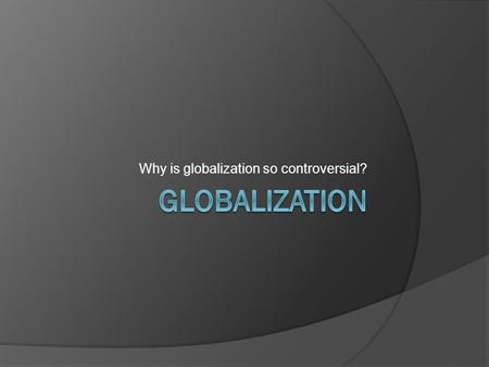 Why is globalization so controversial?. Good morning!  Make arrangements for your makeup test before or after school ASAP!  Project assignments will.