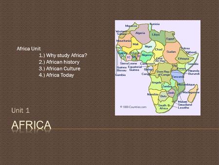 Africa Unit 1 Africa Unit 1.) Why study Africa? 2.) African history