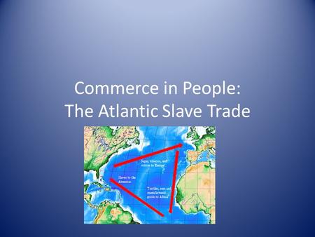 Commerce in People: The Atlantic Slave Trade By: Mike Zrust.