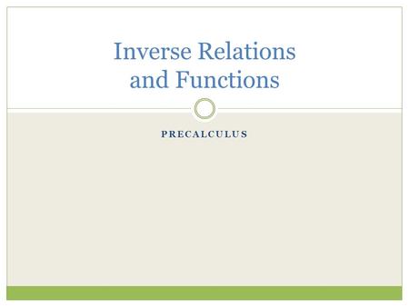 PRECALCULUS Inverse Relations and Functions. If two relations or functions are inverses, one relation contains the point (x, y) and the other relation.