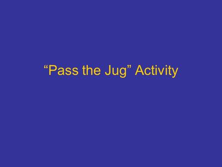 “Pass the Jug” Activity. “Pass the Jug” Imagine that you are on the prairie with Jacob’s family. Water is scarce and you need to distribute it properly.