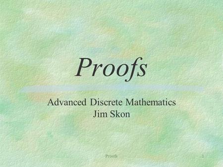 Proofs1 Advanced Discrete Mathematics Jim Skon. Proofs2  Definition: A theorem is a valid logical assertion which can be proved using other theorems.