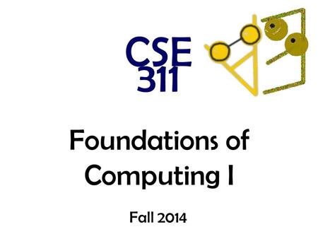 Foundations of Computing I CSE 311 Fall 2014. 1-bit Binary Adder Inputs: A, B, Carry-in Outputs: Sum, Carry-out A B Cin Cout S 000001010011100101110111000001010011100101110111.