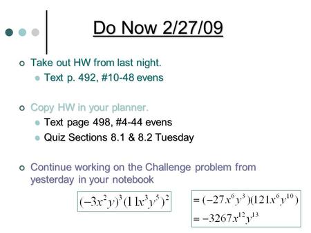 Do Now 2/27/09 Take out HW from last night. Text p. 492, #10-48 evens Text p. 492, #10-48 evens Copy HW in your planner. Text page 498, #4-44 evens Text.