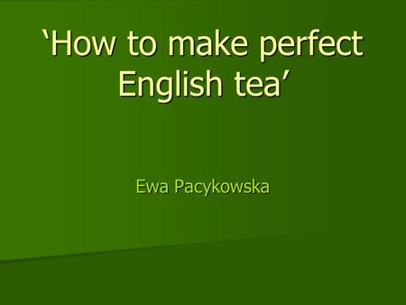 ‘How to make perfect English tea’ Ewa Pacykowska.
