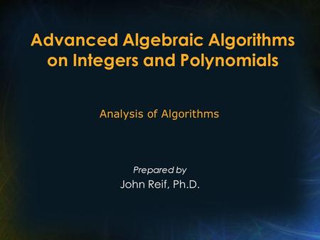 Advanced Algebraic Algorithms on Integers and Polynomials Prepared by John Reif, Ph.D. Analysis of Algorithms.