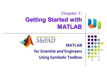 Chapter 1: Getting Started with MATLAB MATLAB for Scientist and Engineers Using Symbolic Toolbox.