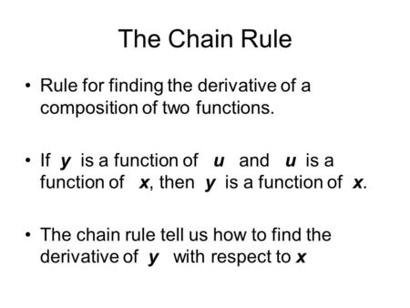 The Chain Rule Rule for finding the derivative of a composition of two functions. If y is a function of u and u is a function of x, then y is a function.