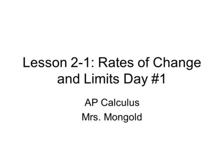 Lesson 2-1: Rates of Change and Limits Day #1 AP Calculus Mrs. Mongold.