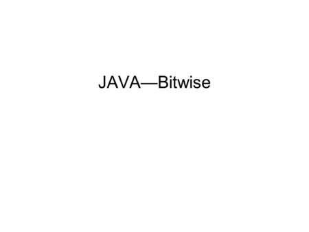 JAVA—Bitwise. Compiling/Executing a Java Application Source Code Java Compiler ByteCode > Java Interpreter Machine Code >